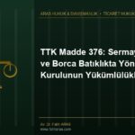 TTK Madde 376: Sermaye Kaybı ve Borca Batıklıkta Yönetim Kurulunun Yükümlülükleri