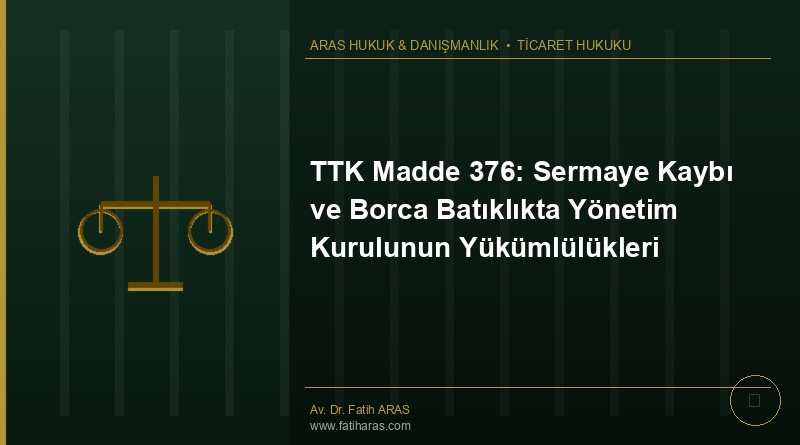 TTK Madde 376: Sermaye Kaybı ve Borca Batıklıkta Yönetim Kurulunun Yükümlülükleri TTK Madde 376: Sermaye Kaybı ve Borca Batıklıkta Yönetim Kurulunun Yükümlülükleri