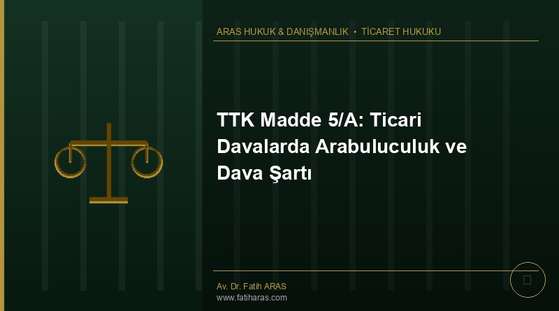 TTK Madde 5/A: Ticari Davalarda Arabuluculuk ve Dava Şartı