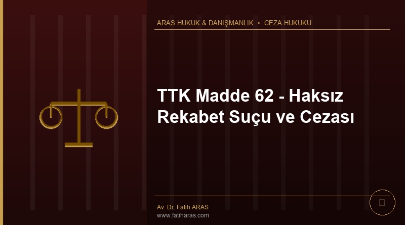 TTK Madde 62 - Haksız Rekabet Suçu ve Cezası