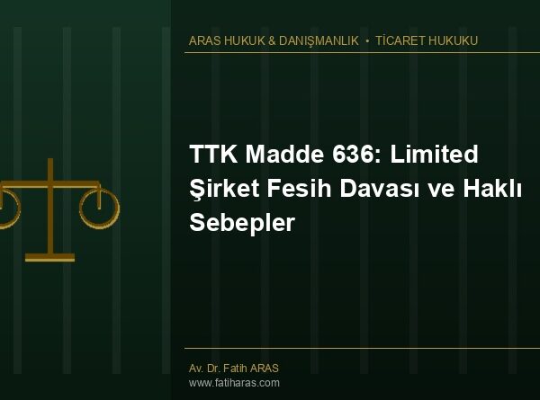 TTK Madde 636: Limited Şirket Fesih Davası ve Haklı Sebepler