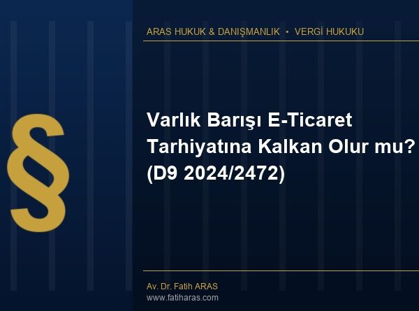 Varlık Barışı E-Ticaret Tarhiyatına Kalkan Olur mu? (D9 2024/2472)