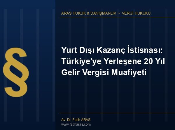 Yurt Dışı Kazanç İstisnası: Türkiye'ye Yerleşene 20 Yıl Gelir Vergisi Muafiyeti