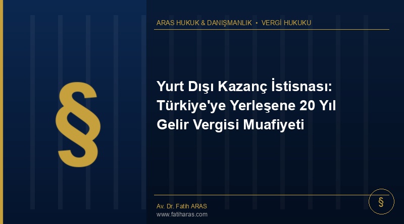 Yurt Dışı Kazanç İstisnası: Türkiye'ye Yerleşene 20 Yıl Gelir Vergisi Muafiyeti
