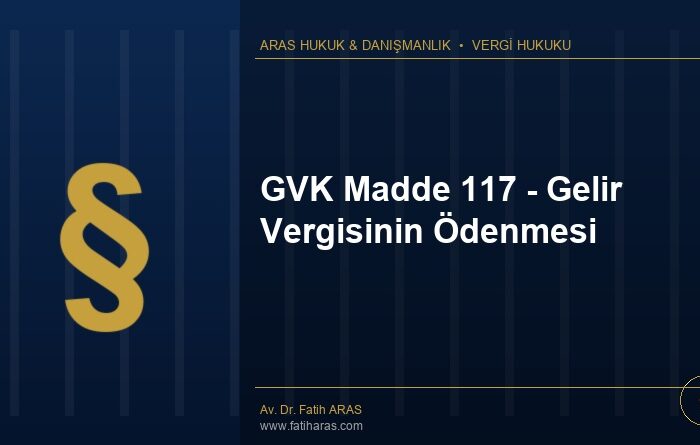 GVK Madde 117 - Gelir Vergisinin Ödenmesi
