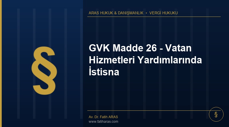 GVK Madde 26 – Vatan Hizmetleri Yardımlarında İstisna GVK Madde 26 - Vatan Hizmetleri Yardımlarında İstisna