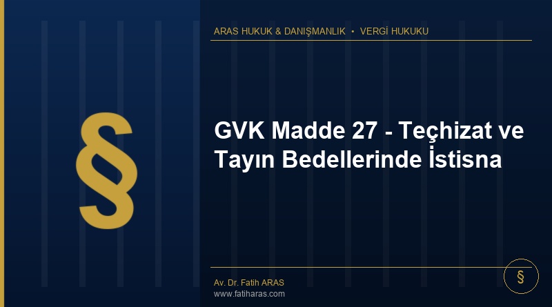 GVK Madde 27 – Teçhizat ve Tayın Bedellerinde İstisna GVK Madde 27 - Teçhizat ve Tayın Bedellerinde İstisna