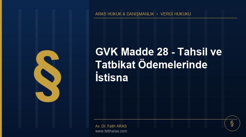 GVK Madde 28 – Tahsil ve Tatbikat Ödemelerinde İstisna GVK Madde 28 - Tahsil ve Tatbikat Ödemelerinde İstisna