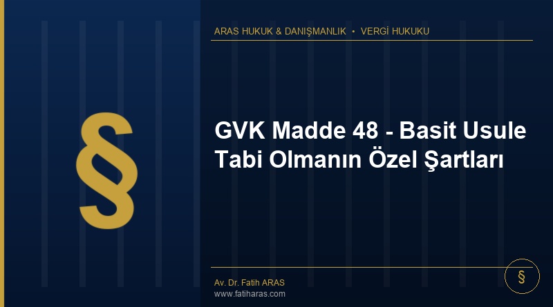 GVK Madde 48 – Basit Usule Tabi Olmanın Özel Şartları GVK Madde 48 - Basit Usule Tabi Olmanın Özel Şartları