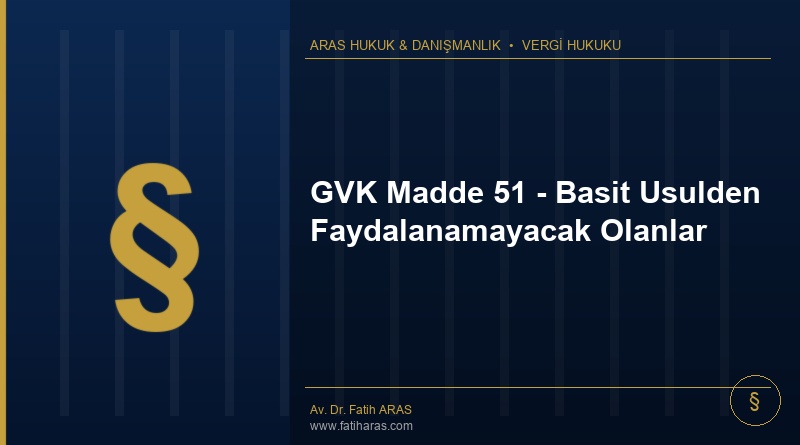 GVK Madde 51 - Basit Usulden Faydalanamayacak Olanlar