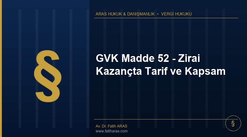 GVK Madde 52 – Zirai Kazançta Tarif ve Kapsam GVK Madde 52 - Zirai Kazançta Tarif ve Kapsam