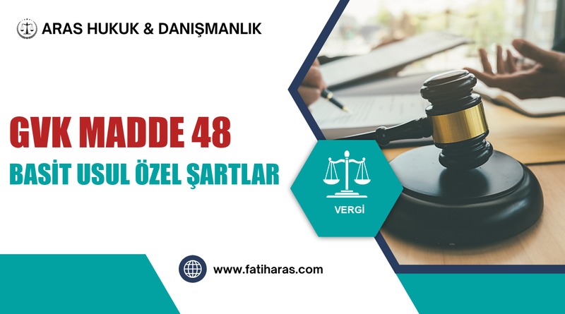 GVK Madde 48 – Basit Usule Tabi Olmanın Özel Şartları GVK Madde 48 – Basit Usule Tabi Olmanın Özel Şartları