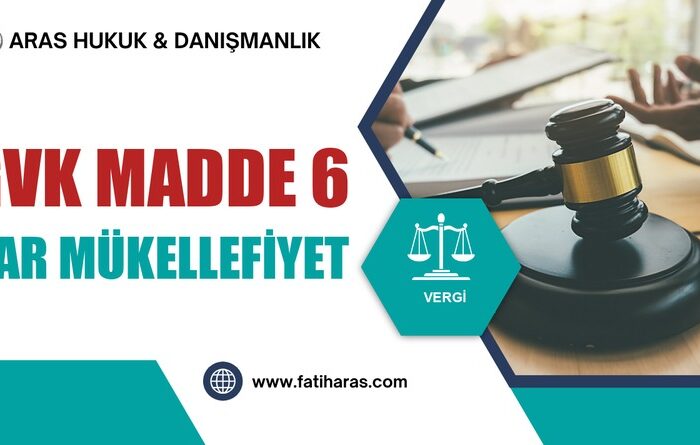 GVK Madde 6 – Dar Mükellefiyet (Türkiye'de Yerleşmiş Olmayanlar)
