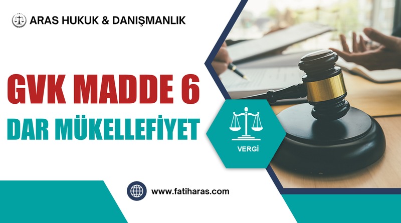 GVK Madde 6 – Dar Mükellefiyet (Türkiye’de Yerleşmiş Olmayanlar) GVK Madde 6 – Dar Mükellefiyet (Türkiye'de Yerleşmiş Olmayanlar)