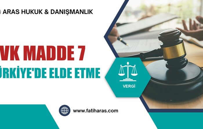 GVK Madde 7 – Kazanç veya İradın Türkiye'de Elde Edilmesi