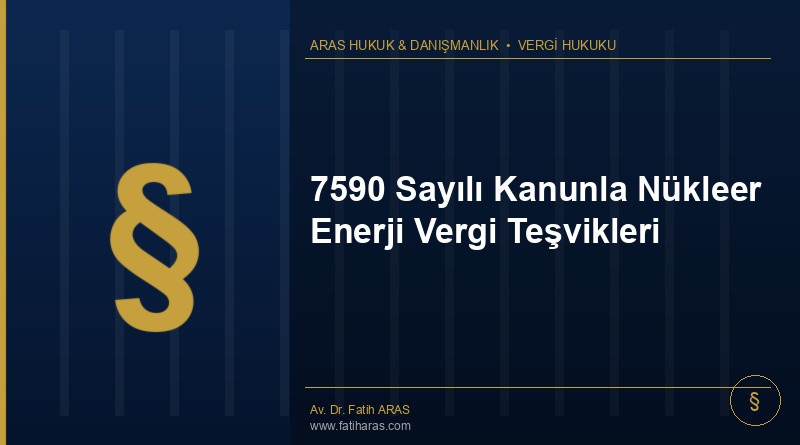 7590 Sayılı Kanunla Nükleer Enerji Vergi Teşvikleri 7590 Sayılı Kanunla Nükleer Enerji Vergi Teşvikleri