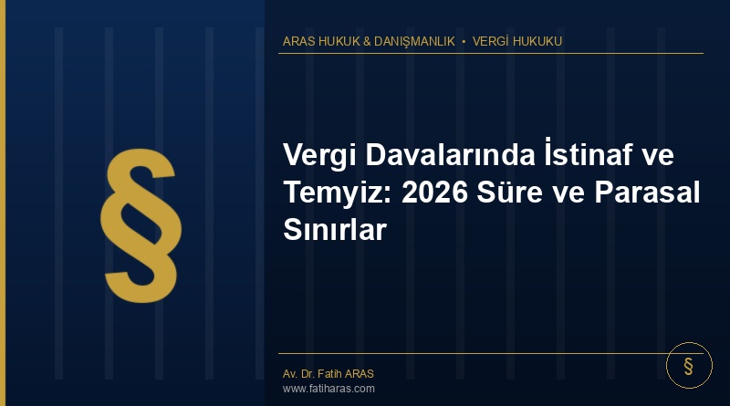 Vergi Davalarında İstinaf ve Temyiz: 2026 Süre ve Parasal Sınırlar Vergi Davalarında İstinaf ve Temyiz: 2026 Süre ve Parasal Sınırlar