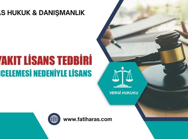 Akaryakıt Lisans Tedbiri: Vergi İncelemesi Nedeniyle Lisans Verilmemesi
