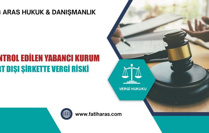 Kontrol Edilen Yabancı Kurum: Yurt Dışı Şirkette Vergi Riski