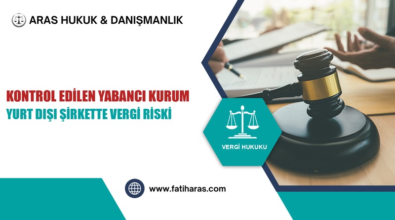 Kontrol Edilen Yabancı Kurum: Yurt Dışı Şirkette Vergi Riski