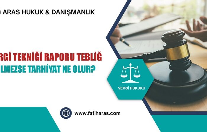 Vergi Tekniği Raporu Tebliğ Edilmezse Tarhiyat Ne Olur?