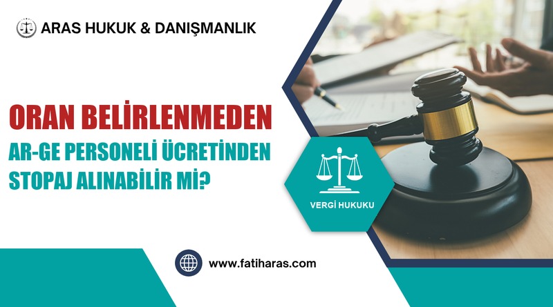 Oran Belirlenmeden Ar-Ge Personeli Ücretinden Stopaj Alınabilir mi? Oran Belirlenmeden Ar-Ge Personeli Ücretinden Stopaj Alınabilir mi?