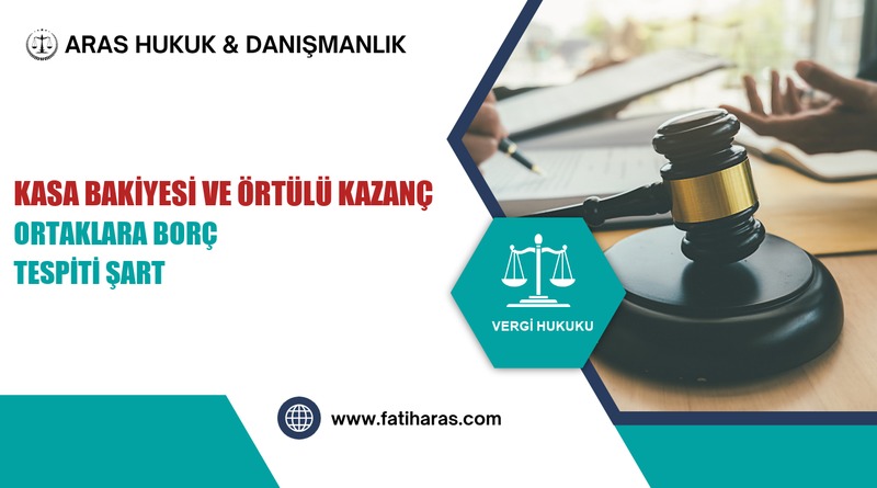 Kasa Bakiyesi ve Örtülü Kazanç: Ortaklara Borç Tespiti Şart Kasa Bakiyesi ve Örtülü Kazanç: Ortaklara Borç Tespiti Şart