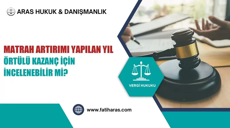 Matrah Artırımı Yapılan Yıl Örtülü Kazanç İçin İncelenebilir mi? Matrah Artırımı Yapılan Yıl Örtülü Kazanç İçin İncelenebilir mi?