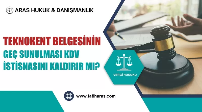 Teknokent Belgesinin Geç Sunulması KDV İstisnasını Kaldırır mı? Teknokent Belgesinin Geç Sunulması KDV İstisnasını Kaldırır mı?