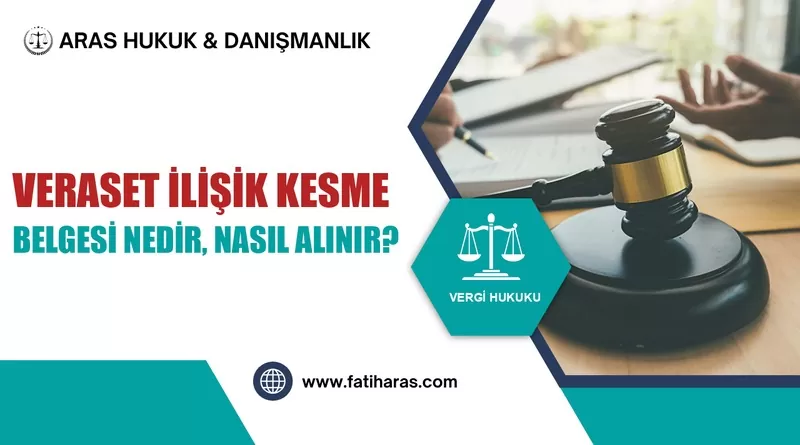 Veraset İlişik Kesme Belgesi Nedir, Nasıl Alınır? Veraset İlişik Kesme Belgesi Nedir, Nasıl Alınır?