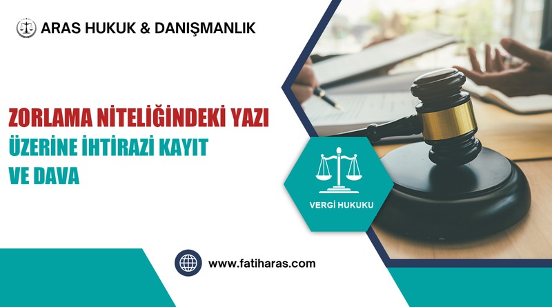 Zorlama Niteliğindeki Yazı Üzerine İhtirazi Kayıt ve Dava Zorlama Niteliğindeki Yazı Üzerine İhtirazi Kayıt ve Dava
