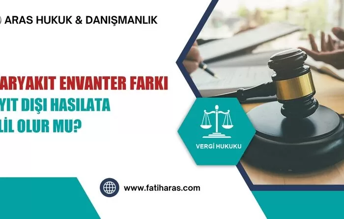 Akaryakıt Envanter Farkı Kayıt Dışı Hasılata Delil Olur mu?