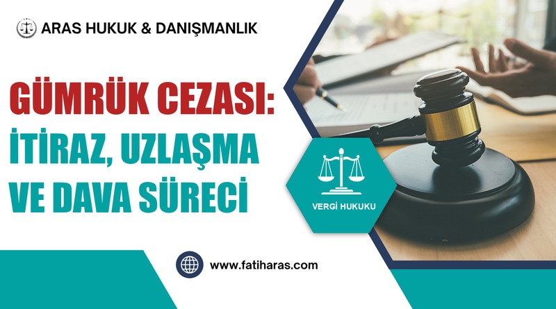 Gümrük Cezası: İtiraz, Uzlaşma ve Dava Süreci Gümrük Cezası: İtiraz, Uzlaşma ve Dava Süreci
