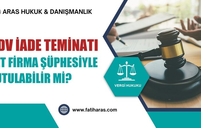 KDV İade Teminatı Alt Firma Şüphesiyle Tutulabilir mi?