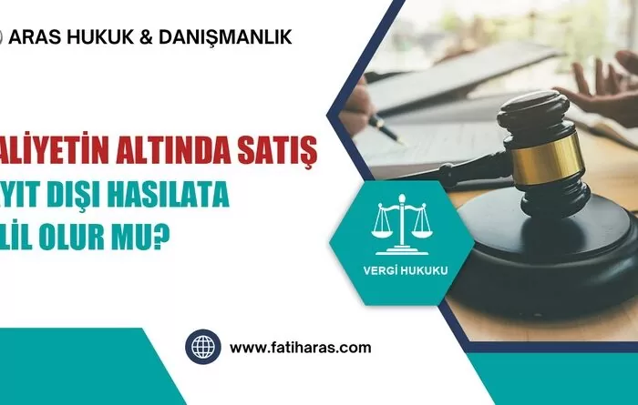 Maliyetin Altında Satış Kayıt Dışı Hasılata Delil Olur mu?