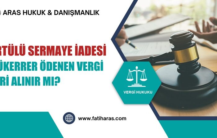 Örtülü Sermaye İadesi: Mükerrer Ödenen Vergi Geri Alınır mı?
