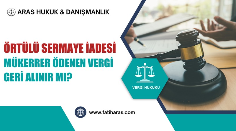Örtülü Sermaye İadesi: Mükerrer Ödenen Vergi Geri Alınır mı? Örtülü Sermaye İadesi: Mükerrer Ödenen Vergi Geri Alınır mı?