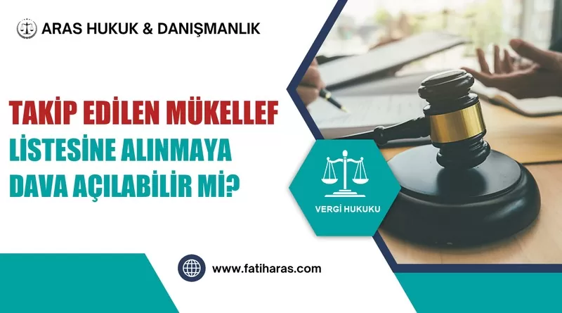 Takip Edilen Mükellef Listesine Alınmaya Dava Açılabilir mi? Takip Edilen Mükellef Listesine Alınmaya Dava Açılabilir mi?