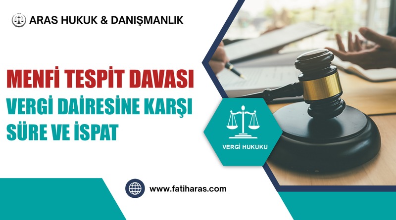 Vergi Dairesine Karşı Menfi Tespit Davası: Süre, İspat ve Yargıtay Kararları Vergi Dairesine Karşı Menfi Tespit Davası: Süre, İspat ve Yargıtay Kararları